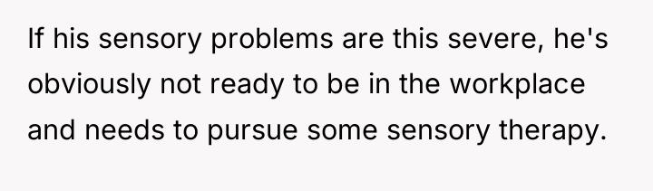 If his sensory problems are this severe, he's obviously not...