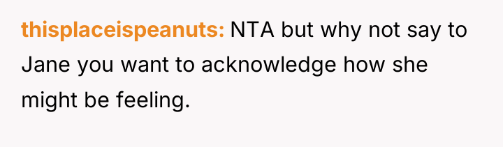 thisplaceispeanuts NTA but why not say to Jane you want...