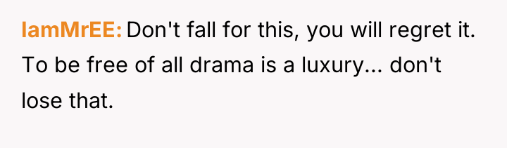 IamMrEE Don't fall for this, you will regret it. To...
