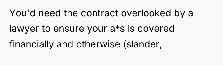 You'd need the contract overlooked by a lawyer to ensure...