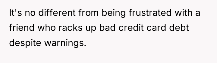 It's no different from being frustrated with a friend who...