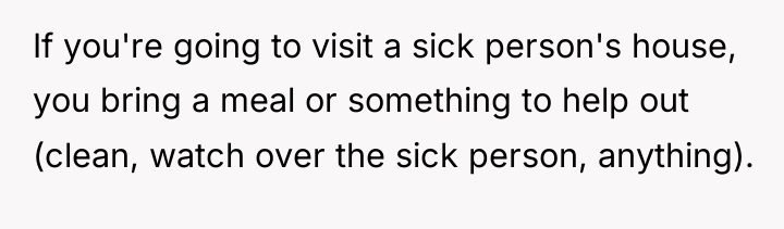 If you're going to visit a sick person's house, you...