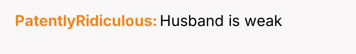 PatentlyRidiculous Husband is weak