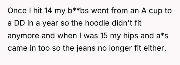 Once I hit 14 my b**bs went from an A...