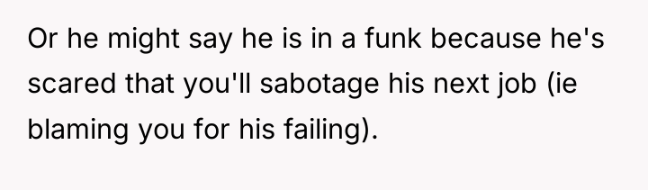 Or he might say he is in a funk because...