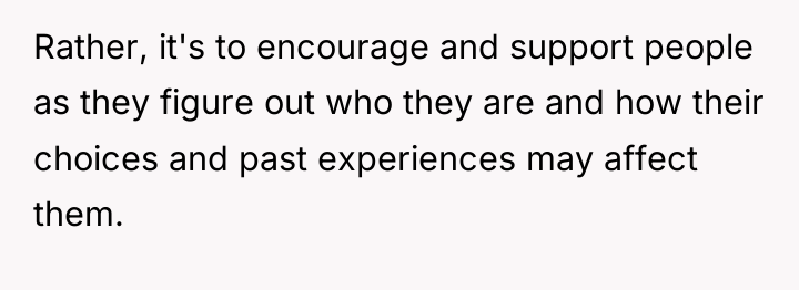 Rather, it's to encourage and support people as they figure...