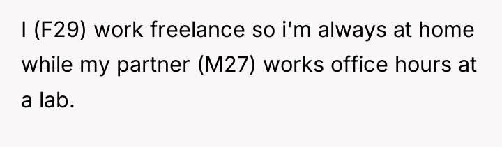 I (F29) work freelance so i'm always at home while...