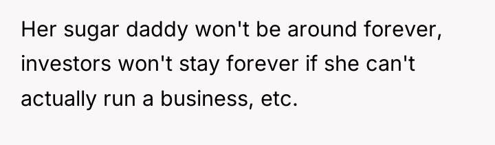 Her sugar daddy won't be around forever, investors won't stay...