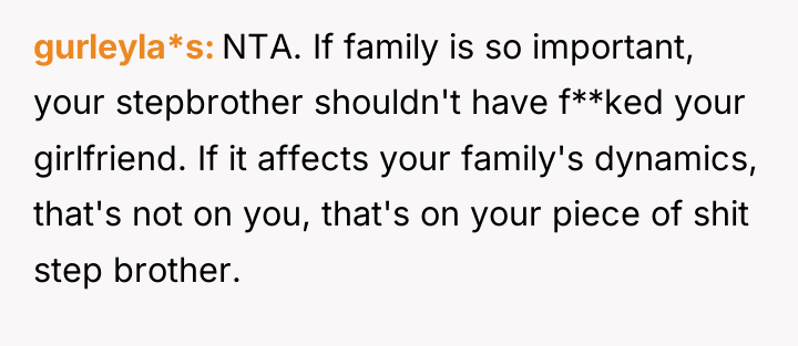gurleyla*s NTA. If family is so important, your stepbrother shouldn't...