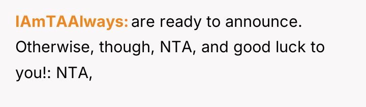 IAmTAAlways are ready to announce. Otherwise, though, NTA, and good...
