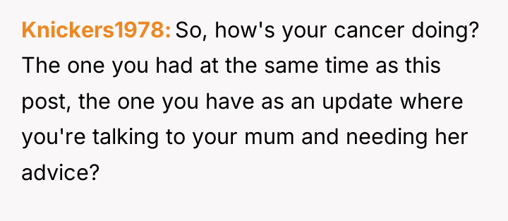 Knickers1978 So, how's your cancer doing? The one you had...