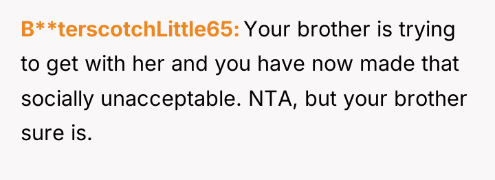 B**terscotchLittle65 Your brother is trying to get with her and...