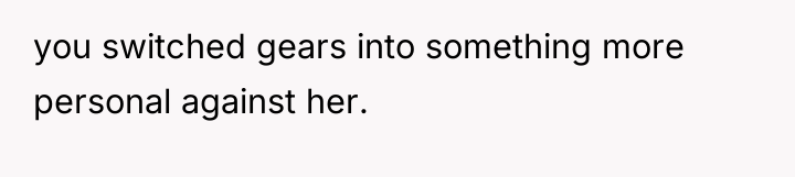 you switched gears into something more personal against her.