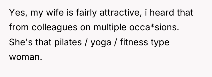 Yes, my wife is fairly attractive, i heard that from...