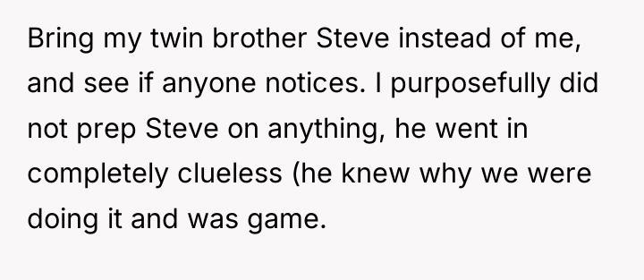 Bring my twin brother Steve instead of me, and see...