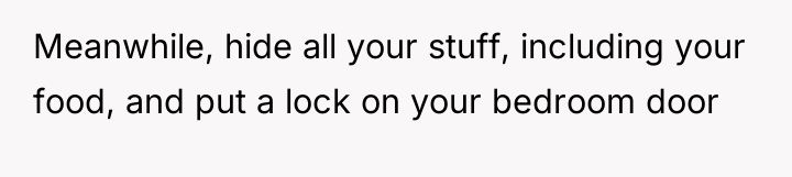 Meanwhile, hide all your stuff, including your food, and put...