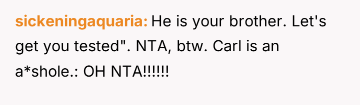 sickeningaquaria He is your brother. Let's get you tested". NTA,...