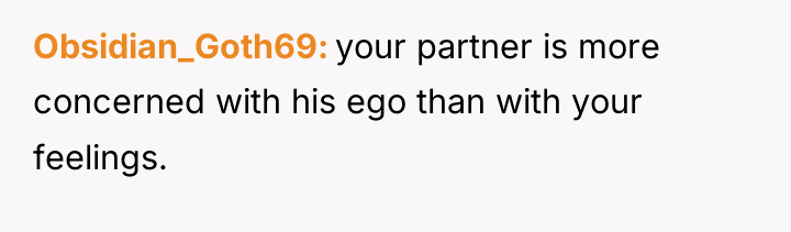Obsidian_Goth69 your partner is more concerned with his ego than...