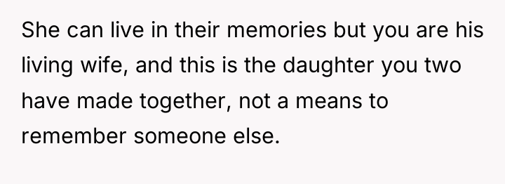 She can live in their memories but you are his...