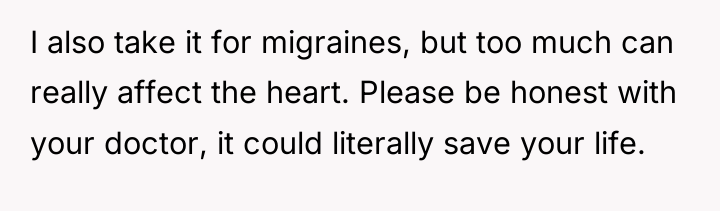 I also take it for migraines, but too much can...