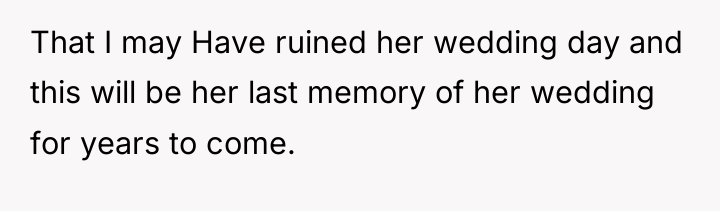 That I may Have ruined her wedding day and this...
