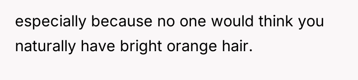 especially because no one would think you naturally have bright...