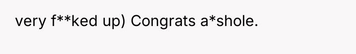 very f**ked up) Congrats a*shole.