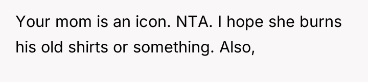 Your mom is an icon. NTA. I hope she burns...