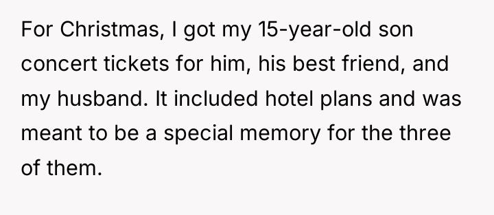 For Christmas, I got my 15-year-old son concert tickets for...