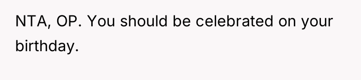 NTA, OP. You should be celebrated on your birthday.