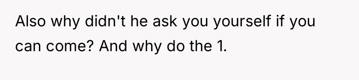 Also why didn't he ask you yourself if you can...
