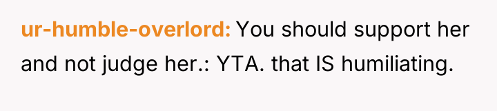 ur-humble-overlord You should support her and not judge her.: YTA....