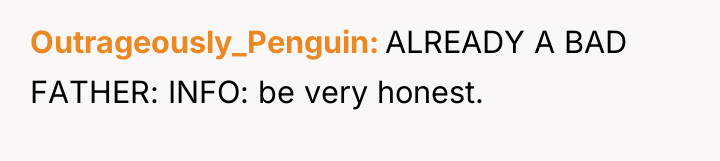 Outrageously_Penguin ALREADY A BAD FATHER: INFO: be very honest.