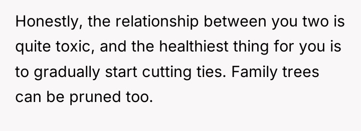 Honestly, the relationship between you two is quite toxic, and...