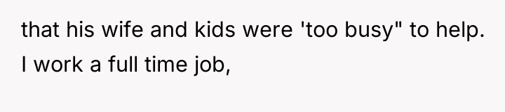 that his wife and kids were 'too busy" to help....