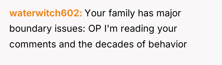 waterwitch602 Your family has major boundary issues: OP I'm reading...
