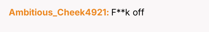 Ambitious_Cheek4921 F**k off