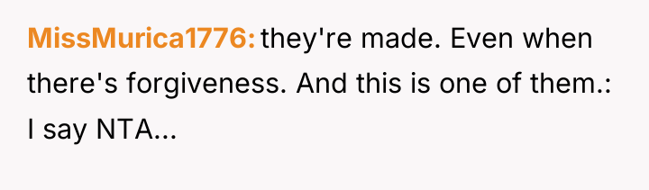 MissMurica1776 they're made. Even when there's forgiveness. And this is...