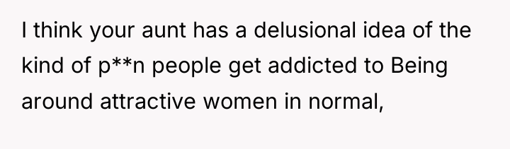 I think your aunt has a delusional idea of the...