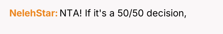 NelehStar NTA! If it's a 50/50 decision,