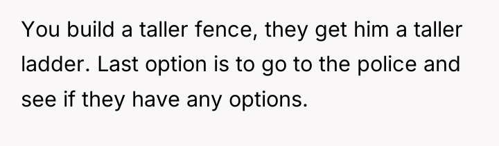 You build a taller fence, they get him a taller...