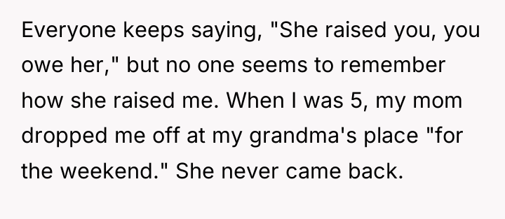 Everyone keeps saying, "She raised you, you owe her," but...