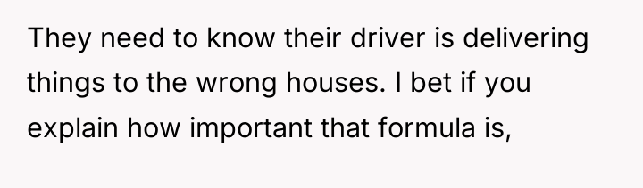 They need to know their driver is delivering things to...