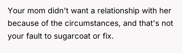 Your mom didn't want a relationship with her because of...