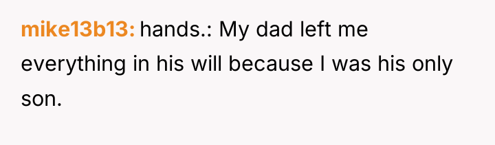mike13b13 hands.: My dad left me everything in his will...