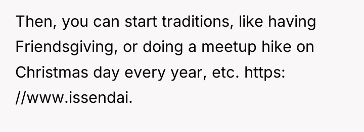 Then, you can start traditions, like having Friendsgiving, or doing...