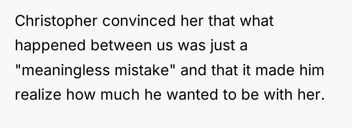 Christopher convinced her that what happened between us was just...