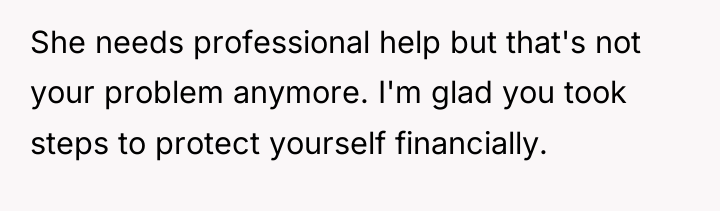 She needs professional help but that's not your problem anymore....