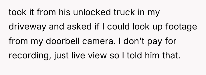 took it from his unlocked truck in my driveway and...