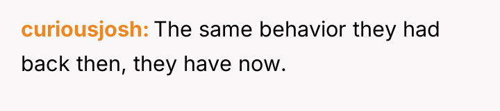 curiousjosh The same behavior they had back then, they have...